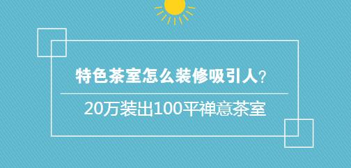 特色茶室怎么装修吸引人？20万装出100平禅意茶室