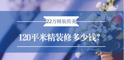 120平米精装修多少钱？22万精装120平简美风实景图