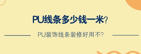 PU线条多少钱一米？PU装饰线条装修好用不？