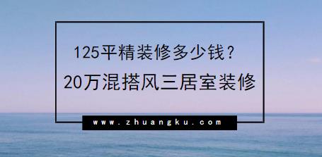 125平精装修多少钱？20万混搭风三居室装修分享