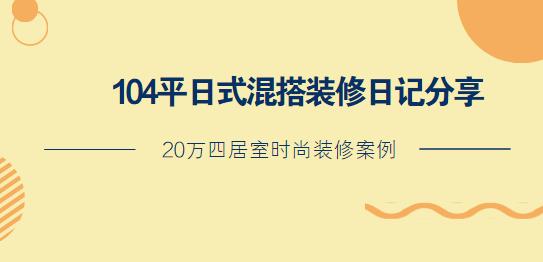 104平日式混搭装修日记分享，20万四居室时尚装修案例