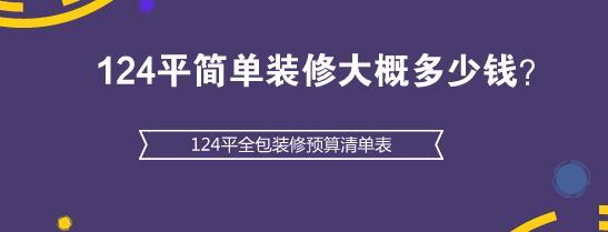 124平简单装修大概多少钱？124平全包装修预算清单表