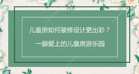 儿童房如何装修设计更出彩？一眼爱上的儿童房游乐园