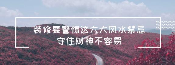 装修要警惕这六大风水禁忌，守住财神不容易