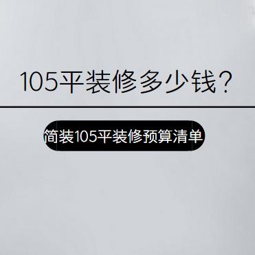 105平装修多少钱？简装105平装修预算清单