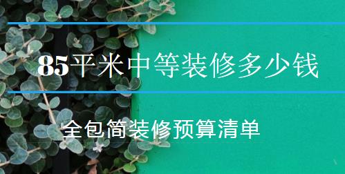 85平米中等装修多少钱？85平全包简装修预算清单