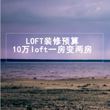 LOFT装修预算要多少钱？10万装50平loft一房变两房