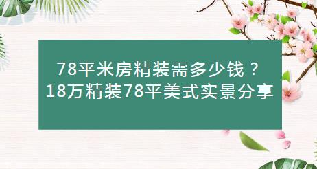 78平米房精装需多少钱？18万精装78平美式实景分享