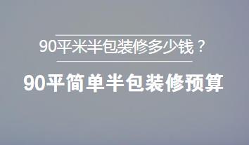 90平米半包装修多少钱？最新90平简单半包装修预算