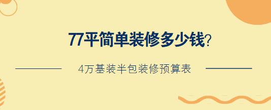 77平简单装修多少钱？4万基装半包装修预算表