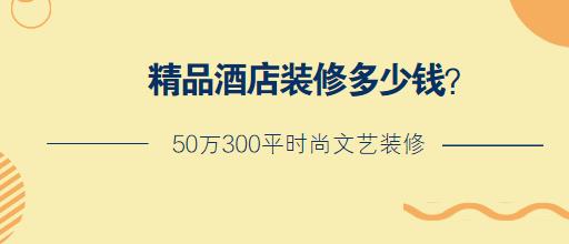 精品酒店装修多少钱？50万300平时尚文艺装修分享