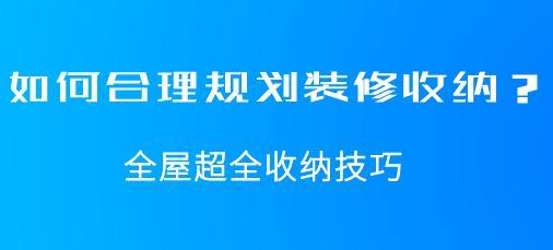 如何合理规划装修收纳？全屋超全收纳技巧