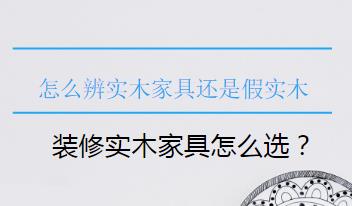 装修实木家具怎么选？怎么辨别是实木家具还是假实木？