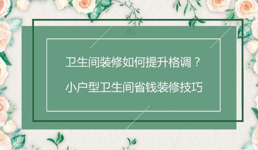 卫生间装修如何提升格调？小户型卫生间省钱装修技巧